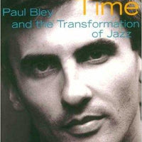 Stopping Time: Paul Bley and the Transformation of Jazz