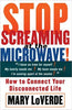 Stop Screaming at the Microwave : How to Connect Your Disconnected Life by Mary LoVerde (1998, Paperback) : Mary Loverde (1998)