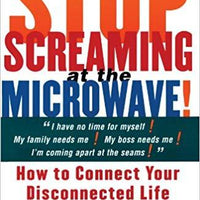 Stop Screaming at the Microwave : How to Connect Your Disconnected Life by Mary LoVerde (1998, Paperback) : Mary Loverde (1998)