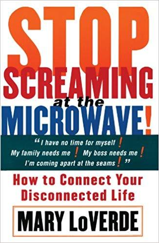 Stop Screaming at the Microwave : How to Connect Your Disconnected Life by Mary LoVerde (1998, Paperback) : Mary Loverde (1998)
