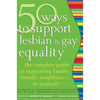 50 Ways to Support Lesbian and Gay Equality : The Complete Guide to Supporting Family, Friends, Neighbors-Or Yourself... (2005, Paper...